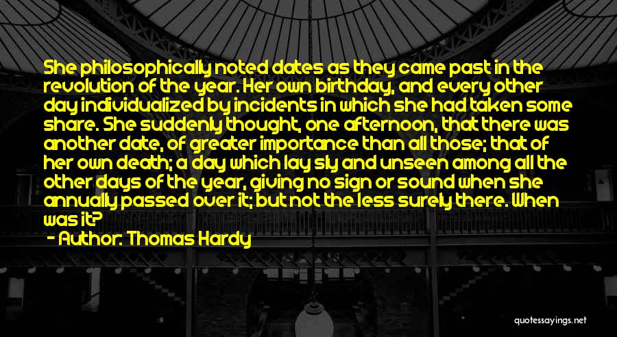 Thomas Hardy Quotes: She Philosophically Noted Dates As They Came Past In The Revolution Of The Year. Her Own Birthday, And Every Other