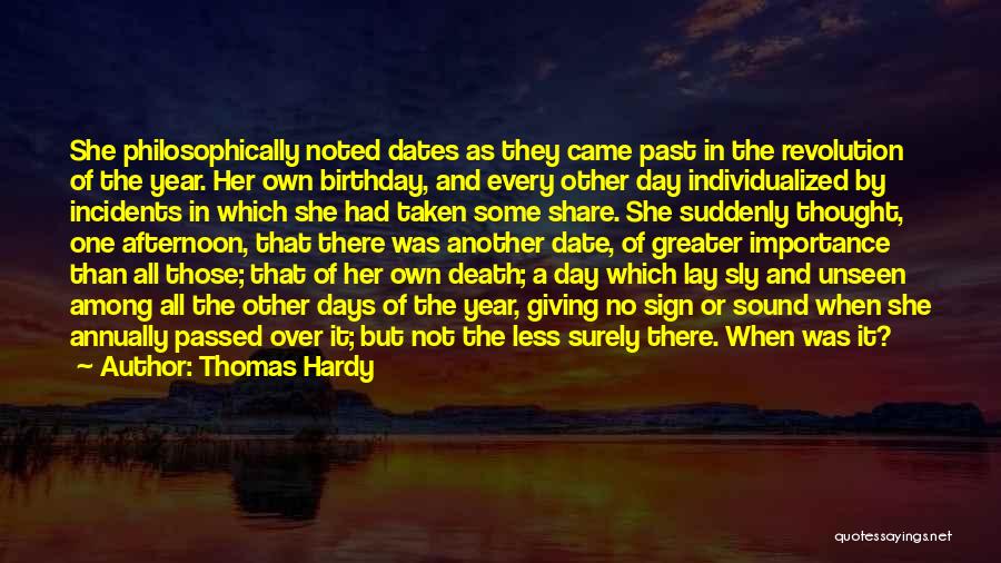 Thomas Hardy Quotes: She Philosophically Noted Dates As They Came Past In The Revolution Of The Year. Her Own Birthday, And Every Other