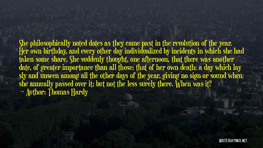 Thomas Hardy Quotes: She Philosophically Noted Dates As They Came Past In The Revolution Of The Year. Her Own Birthday, And Every Other