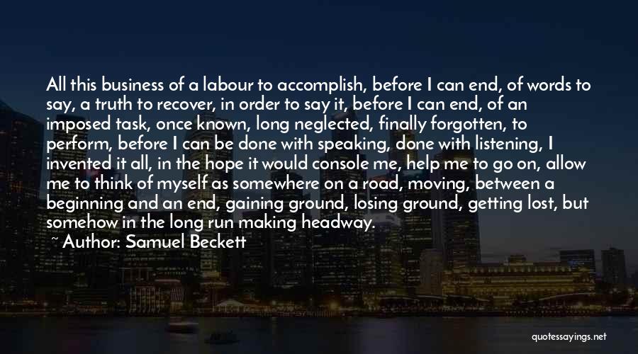 Samuel Beckett Quotes: All This Business Of A Labour To Accomplish, Before I Can End, Of Words To Say, A Truth To Recover,