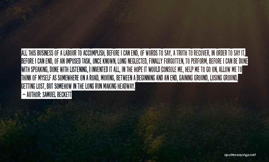 Samuel Beckett Quotes: All This Business Of A Labour To Accomplish, Before I Can End, Of Words To Say, A Truth To Recover,