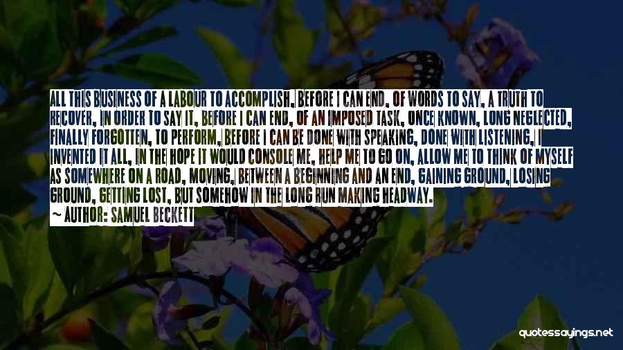 Samuel Beckett Quotes: All This Business Of A Labour To Accomplish, Before I Can End, Of Words To Say, A Truth To Recover,