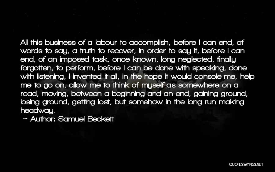 Samuel Beckett Quotes: All This Business Of A Labour To Accomplish, Before I Can End, Of Words To Say, A Truth To Recover,