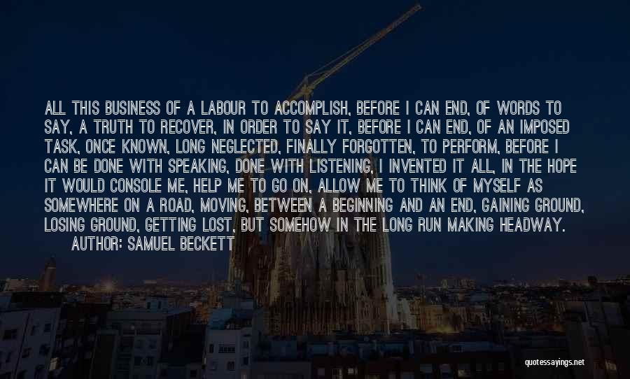 Samuel Beckett Quotes: All This Business Of A Labour To Accomplish, Before I Can End, Of Words To Say, A Truth To Recover,