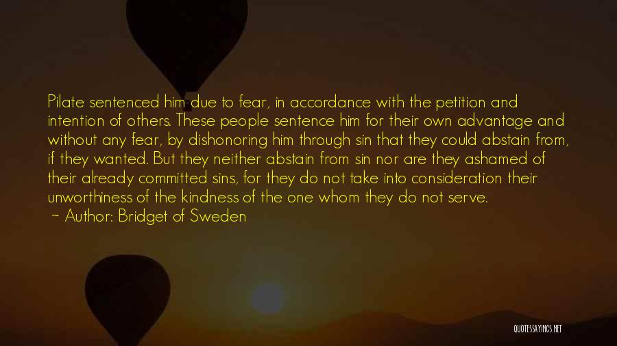 Bridget Of Sweden Quotes: Pilate Sentenced Him Due To Fear, In Accordance With The Petition And Intention Of Others. These People Sentence Him For