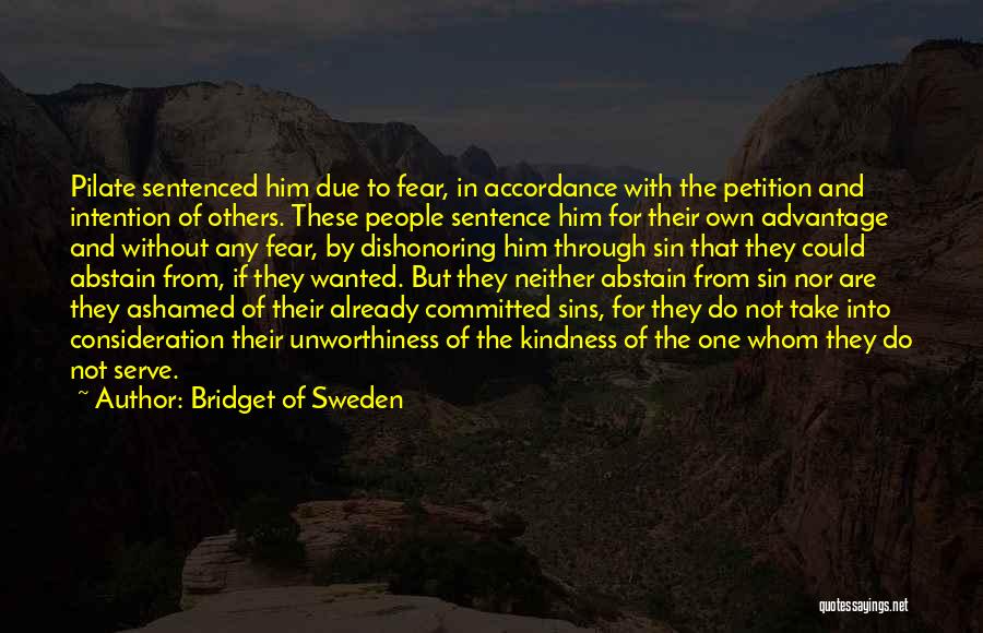 Bridget Of Sweden Quotes: Pilate Sentenced Him Due To Fear, In Accordance With The Petition And Intention Of Others. These People Sentence Him For