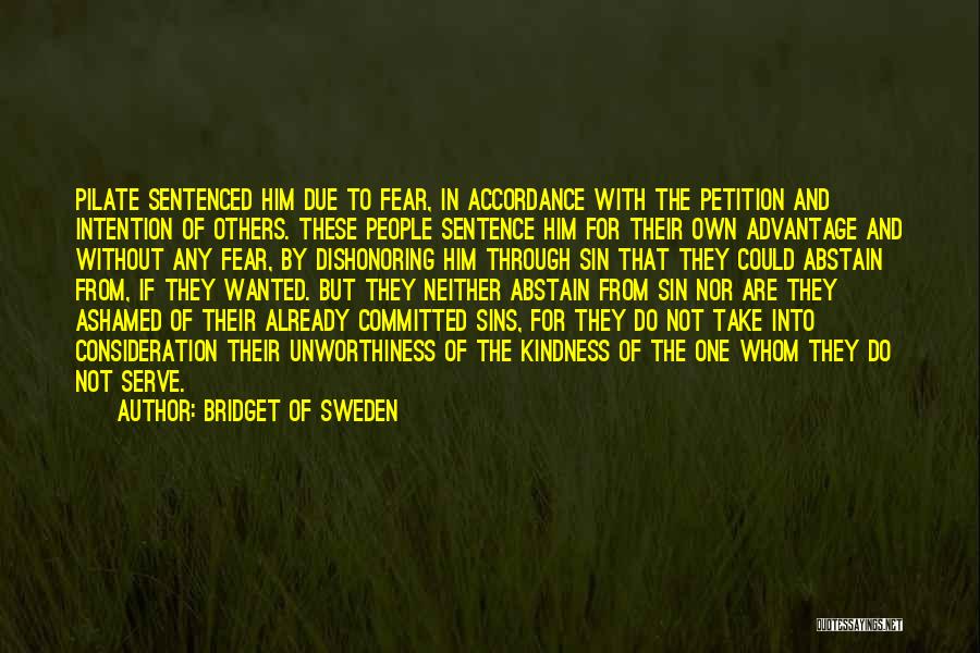 Bridget Of Sweden Quotes: Pilate Sentenced Him Due To Fear, In Accordance With The Petition And Intention Of Others. These People Sentence Him For