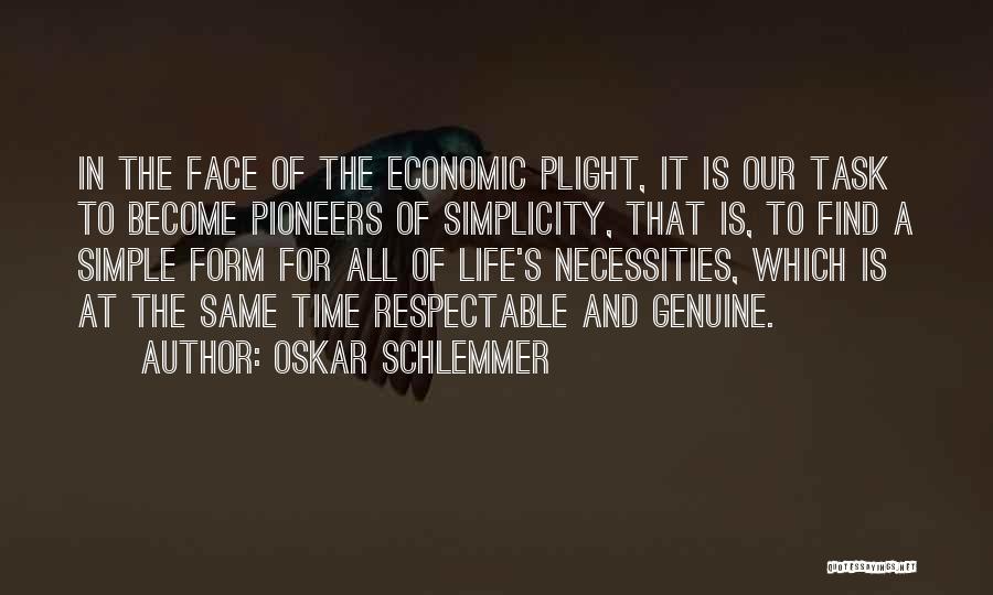 Oskar Schlemmer Quotes: In The Face Of The Economic Plight, It Is Our Task To Become Pioneers Of Simplicity, That Is, To Find