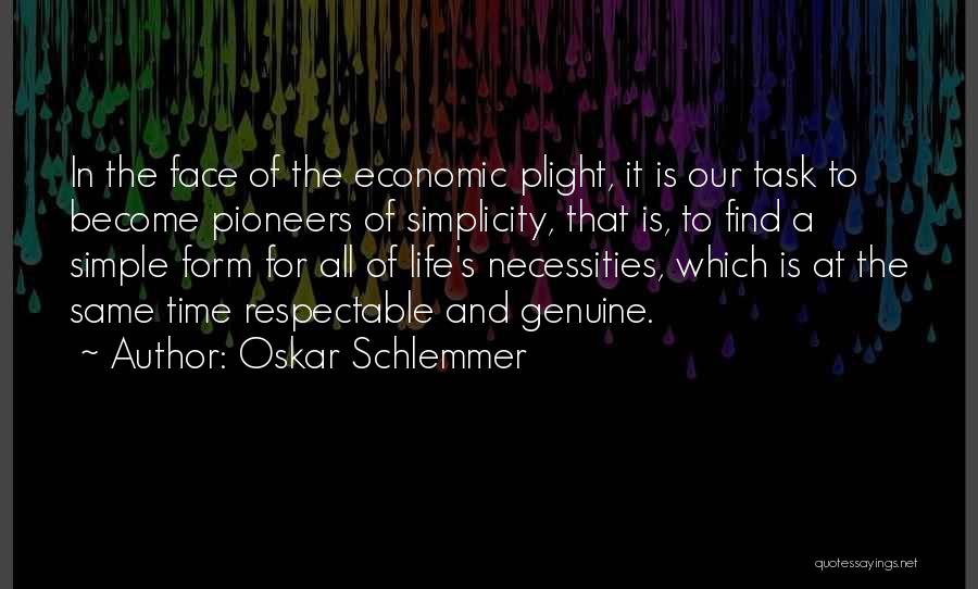 Oskar Schlemmer Quotes: In The Face Of The Economic Plight, It Is Our Task To Become Pioneers Of Simplicity, That Is, To Find