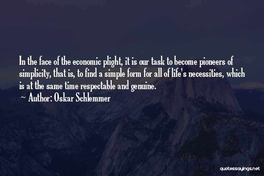 Oskar Schlemmer Quotes: In The Face Of The Economic Plight, It Is Our Task To Become Pioneers Of Simplicity, That Is, To Find
