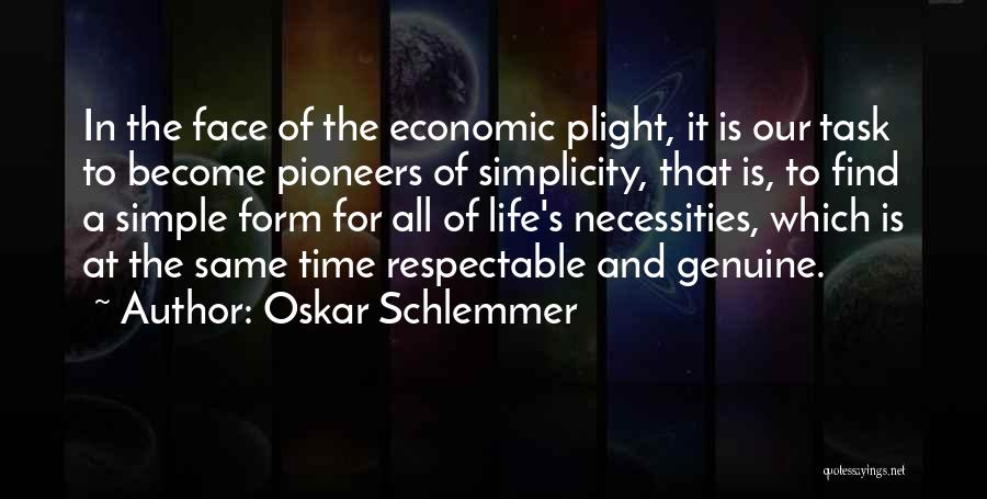 Oskar Schlemmer Quotes: In The Face Of The Economic Plight, It Is Our Task To Become Pioneers Of Simplicity, That Is, To Find