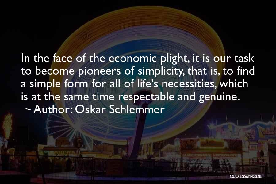 Oskar Schlemmer Quotes: In The Face Of The Economic Plight, It Is Our Task To Become Pioneers Of Simplicity, That Is, To Find