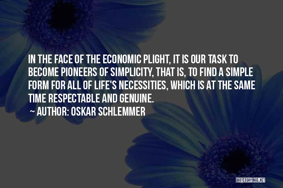 Oskar Schlemmer Quotes: In The Face Of The Economic Plight, It Is Our Task To Become Pioneers Of Simplicity, That Is, To Find