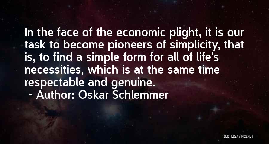 Oskar Schlemmer Quotes: In The Face Of The Economic Plight, It Is Our Task To Become Pioneers Of Simplicity, That Is, To Find