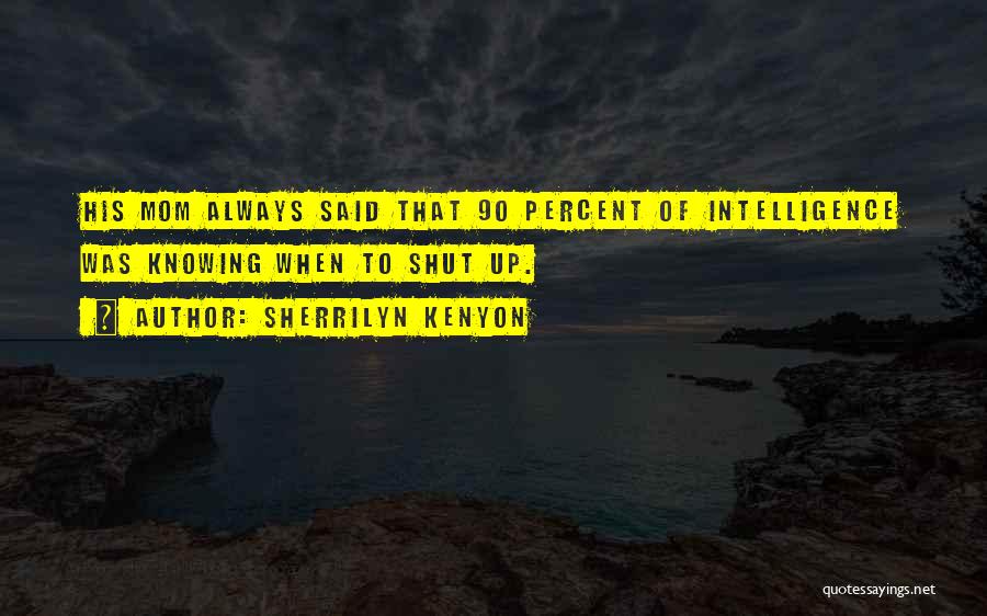 Sherrilyn Kenyon Quotes: His Mom Always Said That 90 Percent Of Intelligence Was Knowing When To Shut Up.