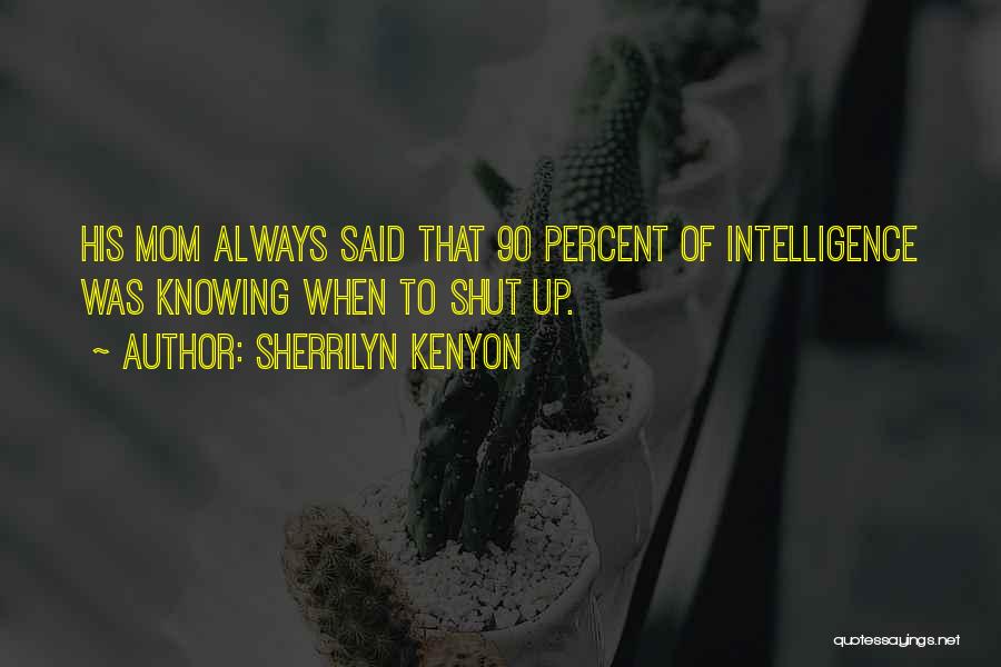 Sherrilyn Kenyon Quotes: His Mom Always Said That 90 Percent Of Intelligence Was Knowing When To Shut Up.