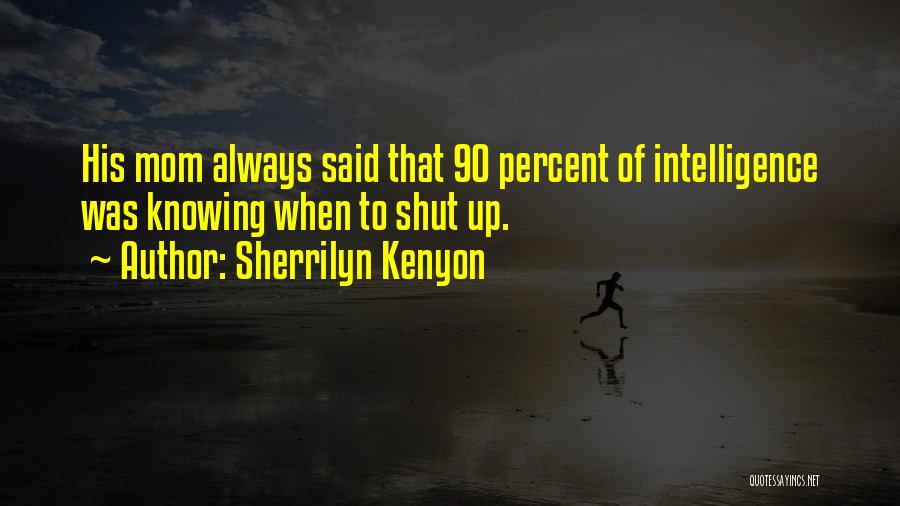 Sherrilyn Kenyon Quotes: His Mom Always Said That 90 Percent Of Intelligence Was Knowing When To Shut Up.