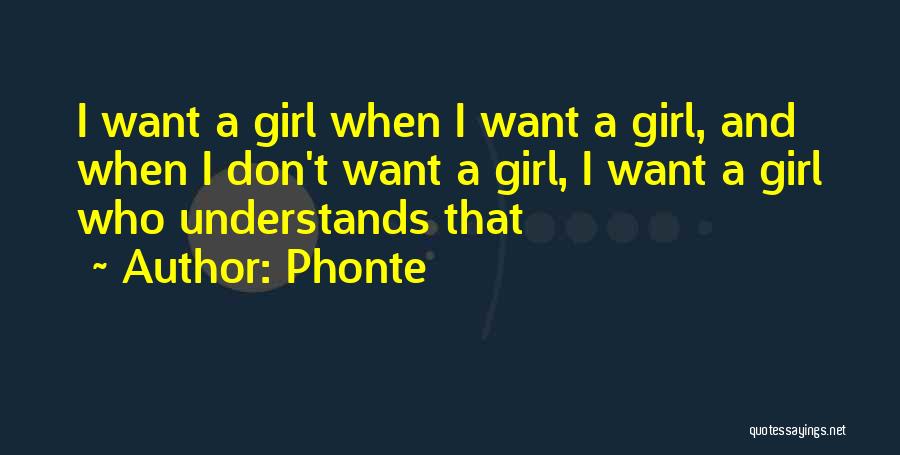 Phonte Quotes: I Want A Girl When I Want A Girl, And When I Don't Want A Girl, I Want A Girl