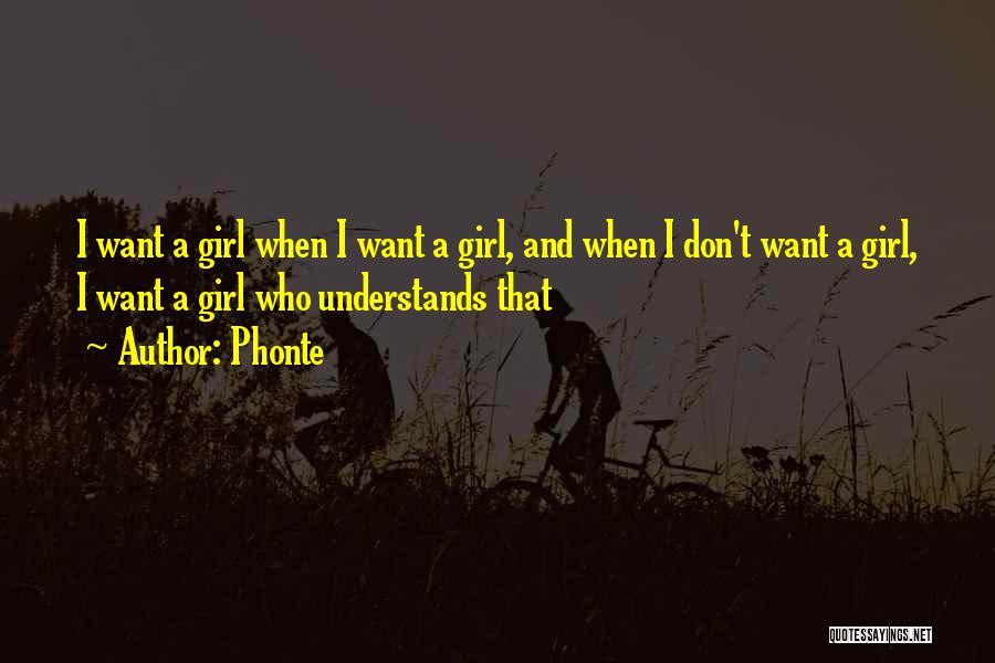 Phonte Quotes: I Want A Girl When I Want A Girl, And When I Don't Want A Girl, I Want A Girl