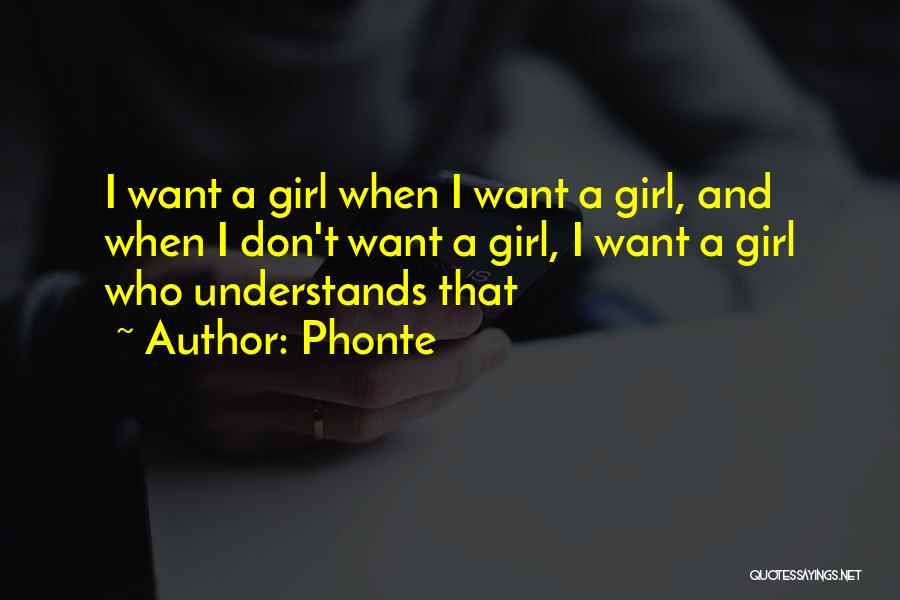 Phonte Quotes: I Want A Girl When I Want A Girl, And When I Don't Want A Girl, I Want A Girl