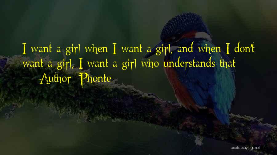 Phonte Quotes: I Want A Girl When I Want A Girl, And When I Don't Want A Girl, I Want A Girl