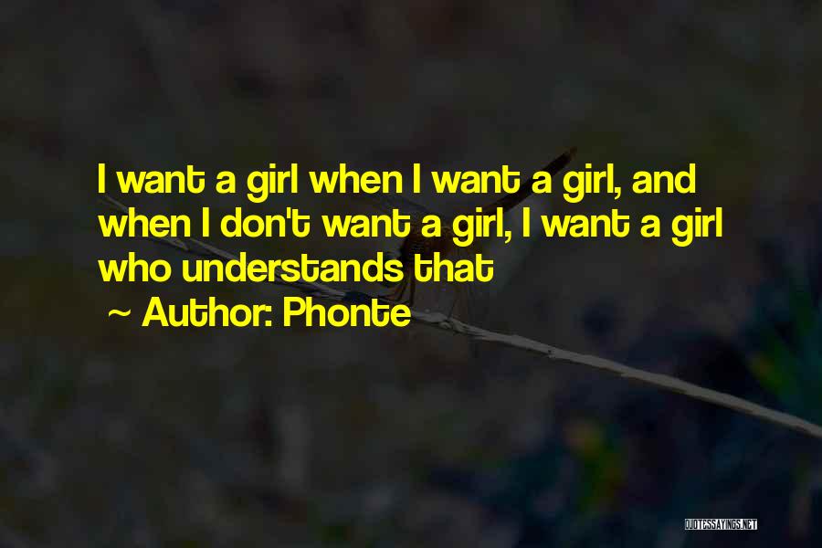 Phonte Quotes: I Want A Girl When I Want A Girl, And When I Don't Want A Girl, I Want A Girl