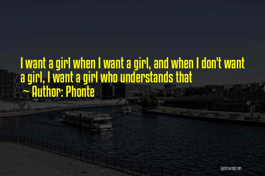 Phonte Quotes: I Want A Girl When I Want A Girl, And When I Don't Want A Girl, I Want A Girl