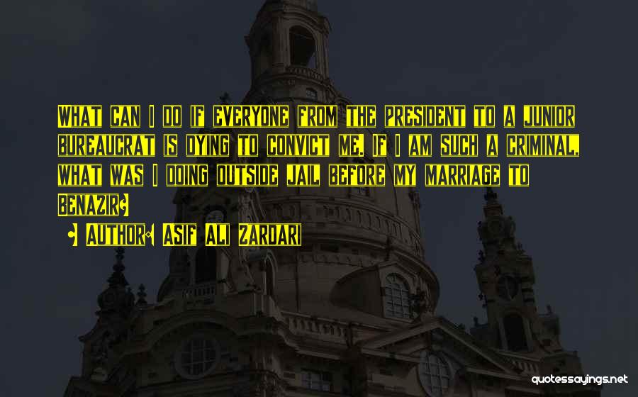 Asif Ali Zardari Quotes: What Can I Do If Everyone From The President To A Junior Bureaucrat Is Dying To Convict Me. If I