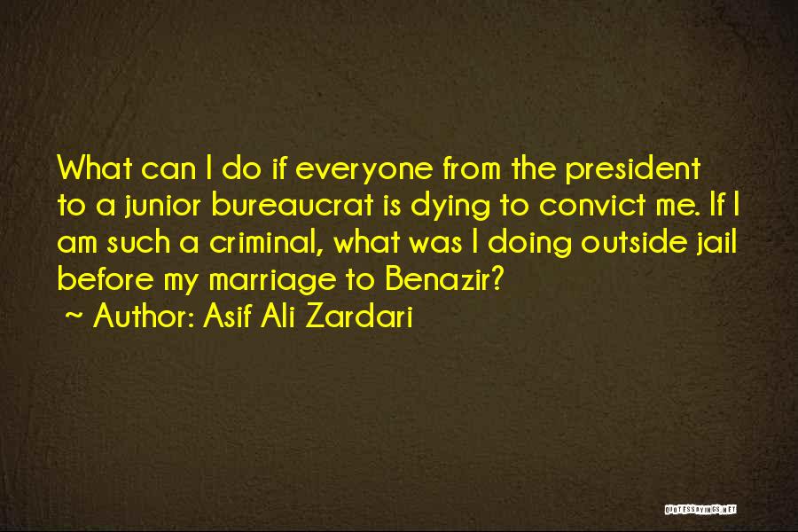 Asif Ali Zardari Quotes: What Can I Do If Everyone From The President To A Junior Bureaucrat Is Dying To Convict Me. If I