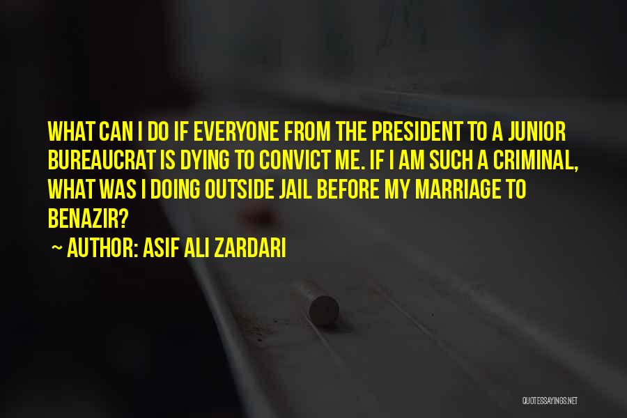Asif Ali Zardari Quotes: What Can I Do If Everyone From The President To A Junior Bureaucrat Is Dying To Convict Me. If I
