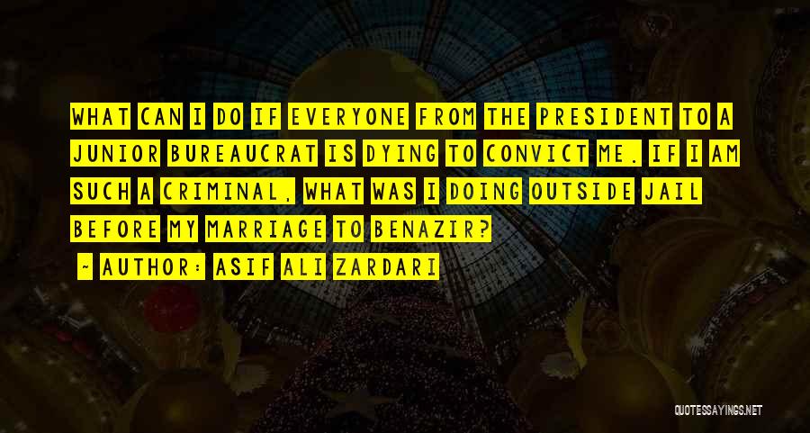 Asif Ali Zardari Quotes: What Can I Do If Everyone From The President To A Junior Bureaucrat Is Dying To Convict Me. If I