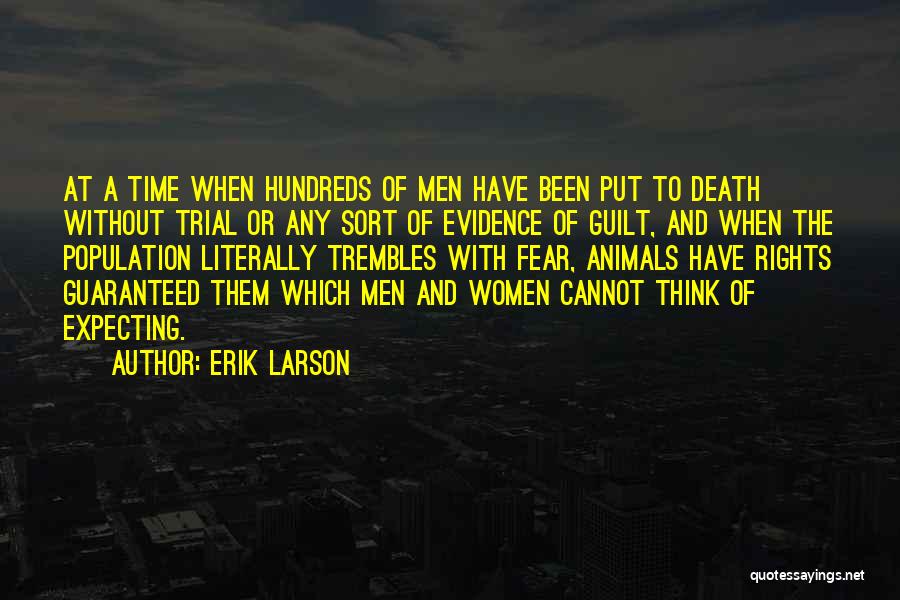Erik Larson Quotes: At A Time When Hundreds Of Men Have Been Put To Death Without Trial Or Any Sort Of Evidence Of