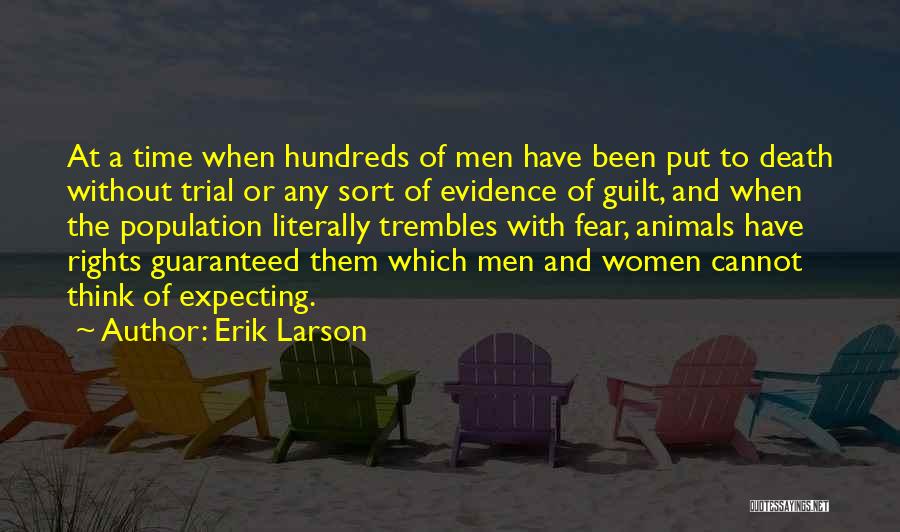 Erik Larson Quotes: At A Time When Hundreds Of Men Have Been Put To Death Without Trial Or Any Sort Of Evidence Of