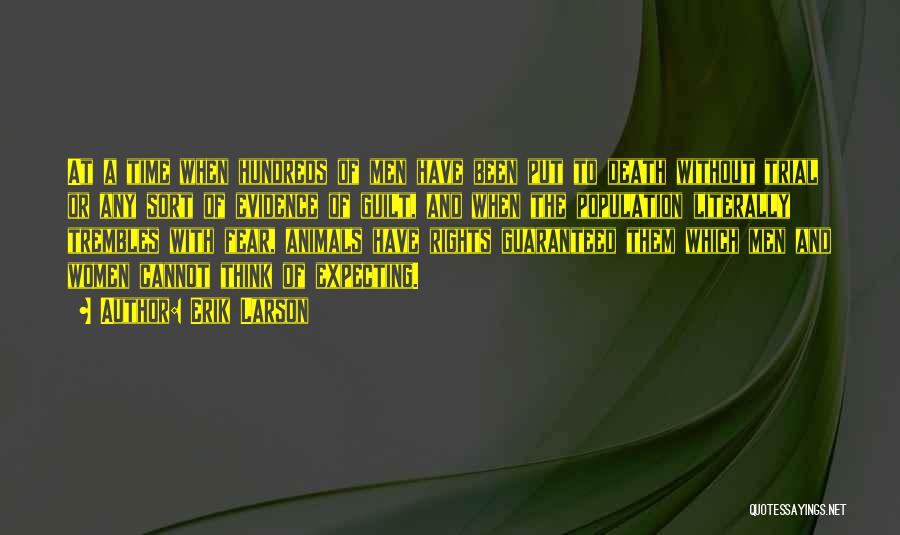 Erik Larson Quotes: At A Time When Hundreds Of Men Have Been Put To Death Without Trial Or Any Sort Of Evidence Of