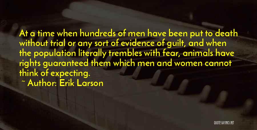 Erik Larson Quotes: At A Time When Hundreds Of Men Have Been Put To Death Without Trial Or Any Sort Of Evidence Of