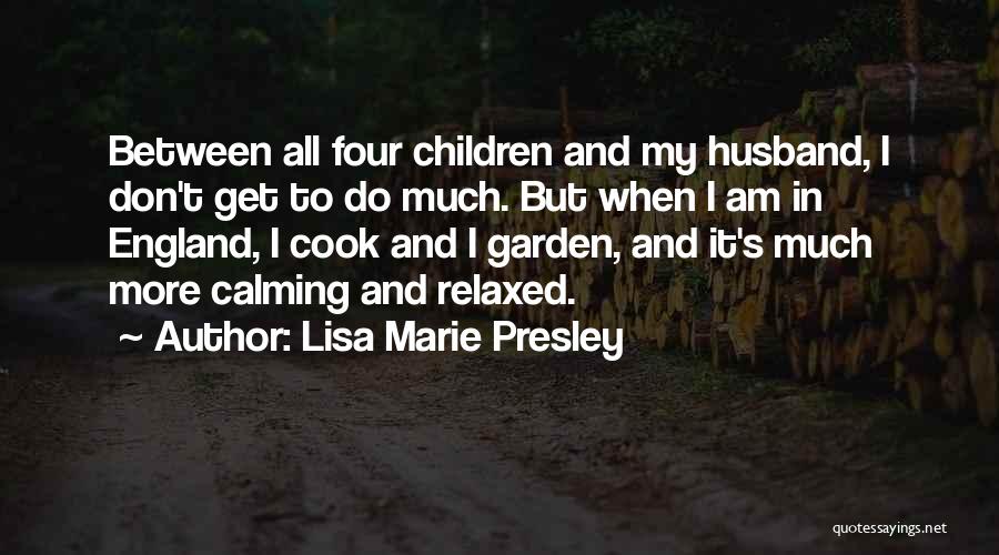 Lisa Marie Presley Quotes: Between All Four Children And My Husband, I Don't Get To Do Much. But When I Am In England, I