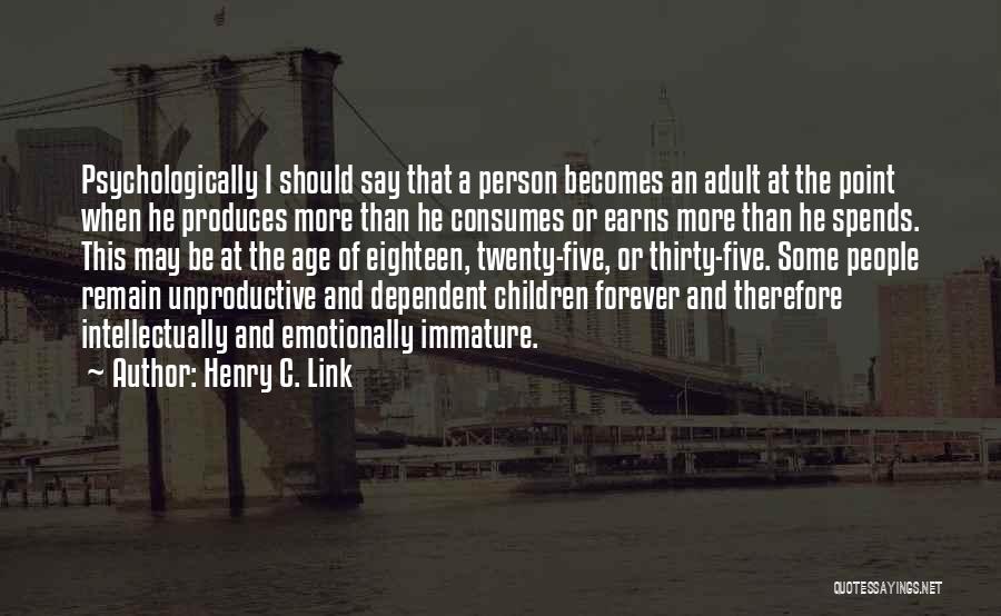 Henry C. Link Quotes: Psychologically I Should Say That A Person Becomes An Adult At The Point When He Produces More Than He Consumes