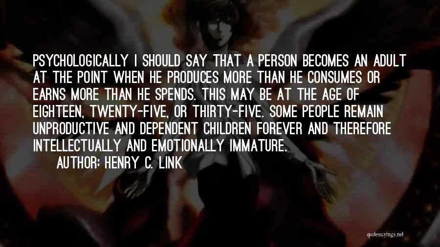 Henry C. Link Quotes: Psychologically I Should Say That A Person Becomes An Adult At The Point When He Produces More Than He Consumes