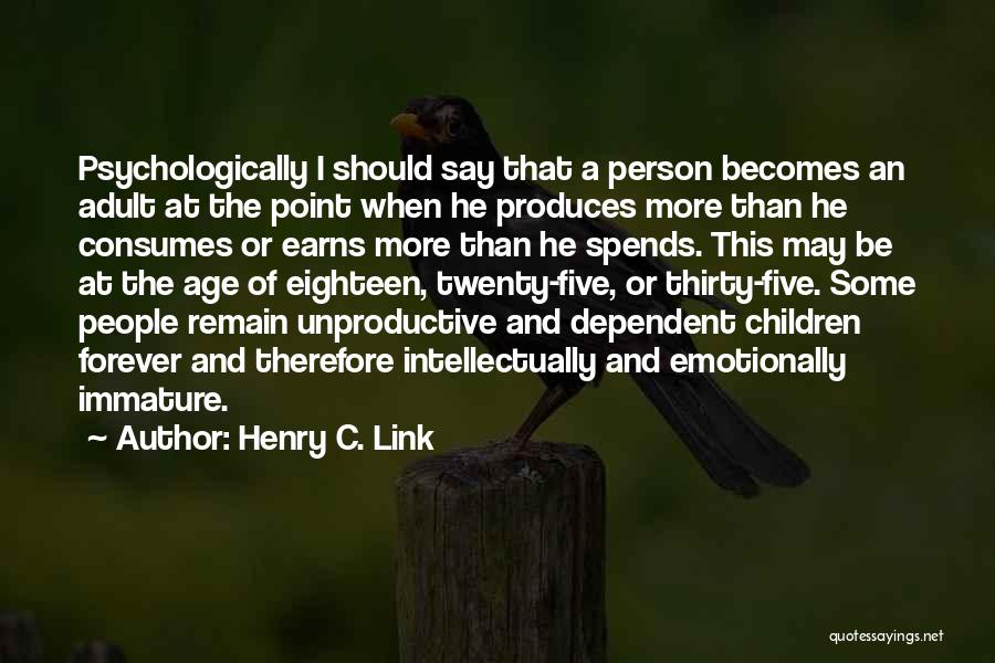 Henry C. Link Quotes: Psychologically I Should Say That A Person Becomes An Adult At The Point When He Produces More Than He Consumes