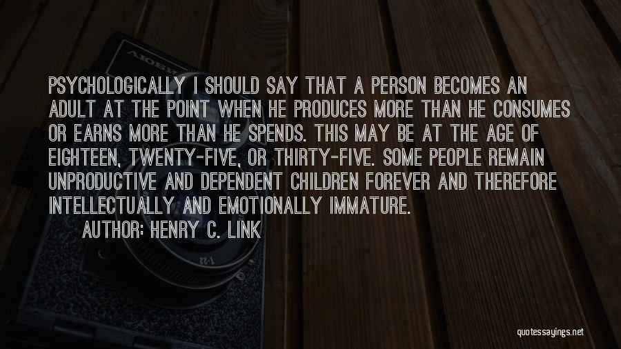 Henry C. Link Quotes: Psychologically I Should Say That A Person Becomes An Adult At The Point When He Produces More Than He Consumes