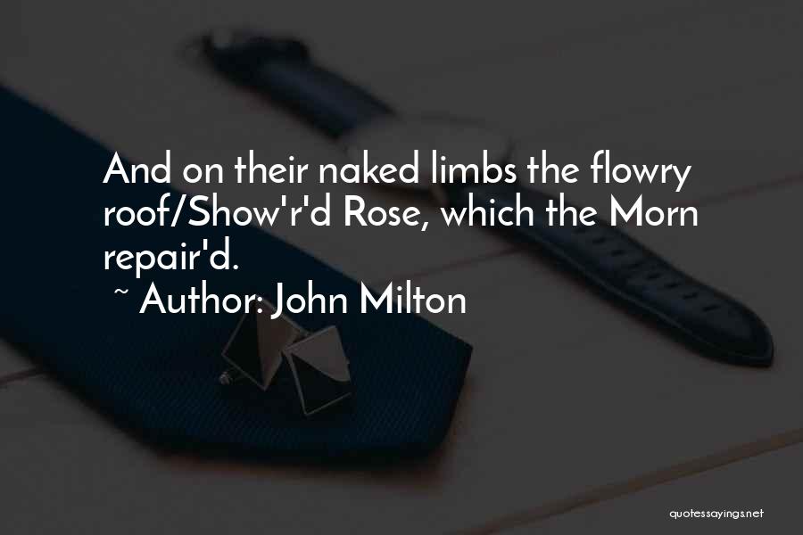 John Milton Quotes: And On Their Naked Limbs The Flowry Roof/show'r'd Rose, Which The Morn Repair'd.