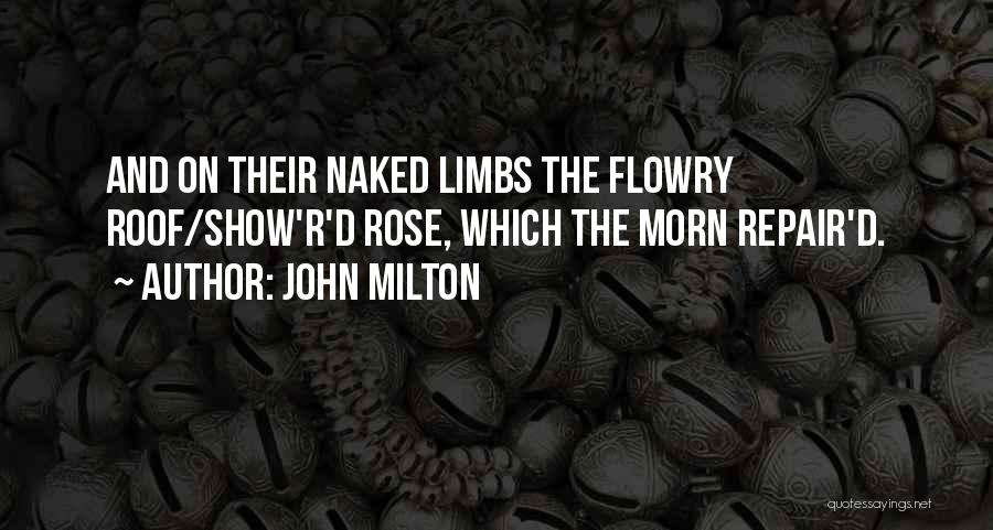 John Milton Quotes: And On Their Naked Limbs The Flowry Roof/show'r'd Rose, Which The Morn Repair'd.