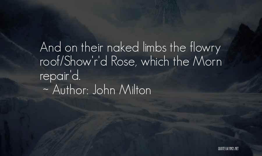 John Milton Quotes: And On Their Naked Limbs The Flowry Roof/show'r'd Rose, Which The Morn Repair'd.