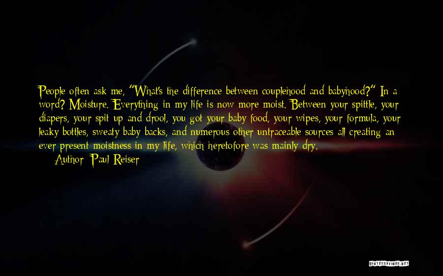Paul Reiser Quotes: People Often Ask Me, What's The Difference Between Couplehood And Babyhood? In A Word? Moisture. Everything In My Life Is