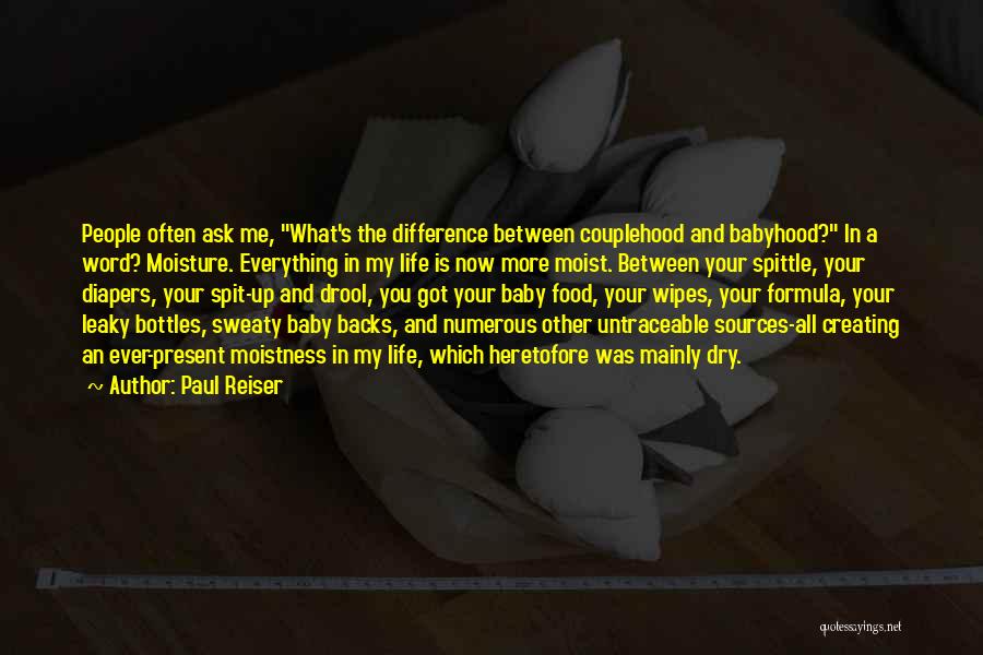 Paul Reiser Quotes: People Often Ask Me, What's The Difference Between Couplehood And Babyhood? In A Word? Moisture. Everything In My Life Is