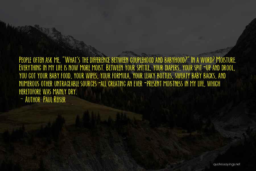 Paul Reiser Quotes: People Often Ask Me, What's The Difference Between Couplehood And Babyhood? In A Word? Moisture. Everything In My Life Is
