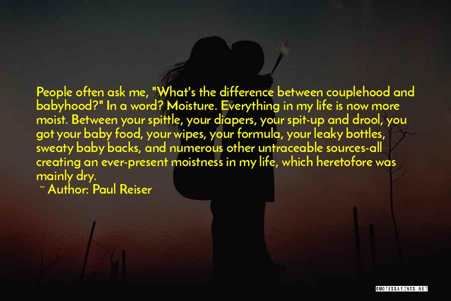 Paul Reiser Quotes: People Often Ask Me, What's The Difference Between Couplehood And Babyhood? In A Word? Moisture. Everything In My Life Is