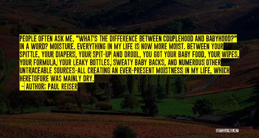 Paul Reiser Quotes: People Often Ask Me, What's The Difference Between Couplehood And Babyhood? In A Word? Moisture. Everything In My Life Is