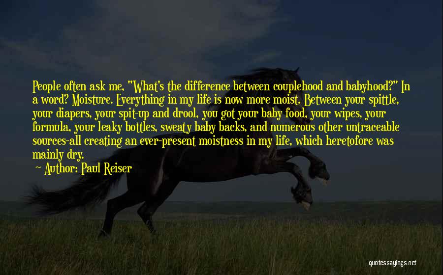 Paul Reiser Quotes: People Often Ask Me, What's The Difference Between Couplehood And Babyhood? In A Word? Moisture. Everything In My Life Is