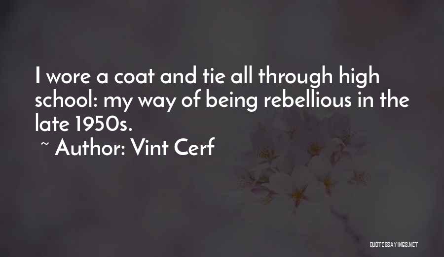 Vint Cerf Quotes: I Wore A Coat And Tie All Through High School: My Way Of Being Rebellious In The Late 1950s.